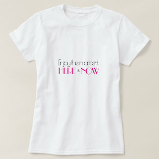 Hot Pink Modern Quote ENJOY THE MOMENT HERE & NOW T-Shirt