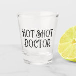Hot Shot Doctor | Funny Gift Shot Glass<br><div class="desc">This custom shot glass features "hot shot doctor" in decorative serif typography. Makes a funny gift for a professional doctor,  and with editable text,  you can customise it.</div>