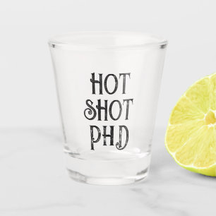 Hot Shot PhD Funny Gift Shot Glass