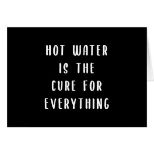 Hot water is the cure for everything Card