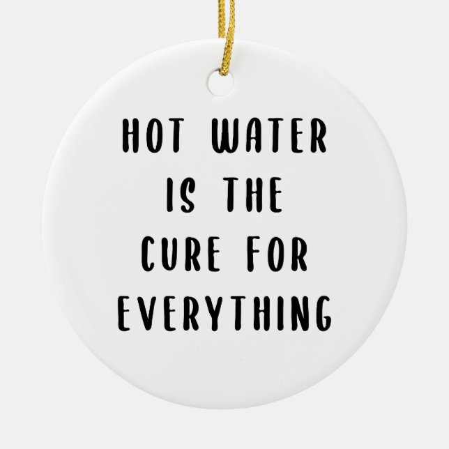 Hot water is the cure for everything ceramic ornament (Front)