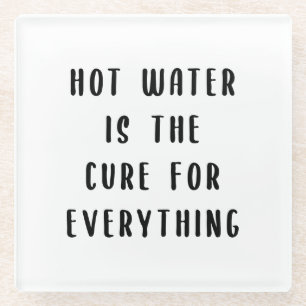 Hot water is the cure for everything glass coaster