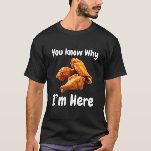 Hot Wing Chicken You Know Why I'm Here Tailgating  T-Shirt