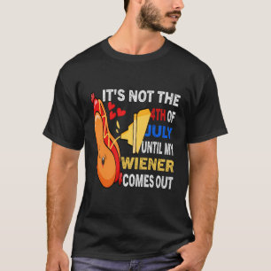 Hotdog It'S Not 4Th Of July Until My Wiener Comes T-Shirt