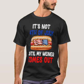Hotdog It'S Not 4Th Of July Until My Wiener Comes  T-Shirt