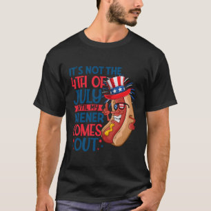 Hotdog It'S Not 4Th Of July Until My Wiener Comes  T-Shirt
