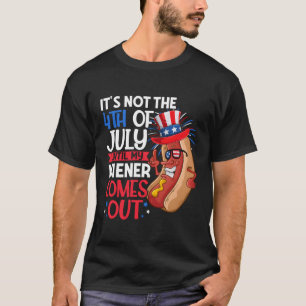 Hotdog It'S Not 4Th Of July Until My Wiener Comes T-Shirt