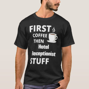 Hotel Receptionist First Coffee Then Job Stuff T-Shirt