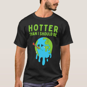 Hotter Than I Should Be earth climate change activ T-Shirt