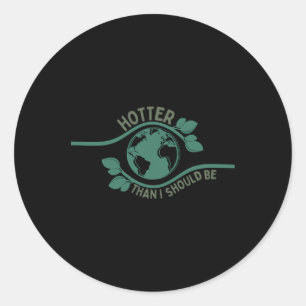 Hotter Than I Should Be Shirt Earth Climate Change Classic Round Sticker