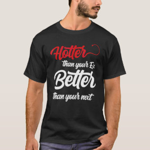 Hotter Than Your Ex Better Than Your Next Boyfrie T-Shirt