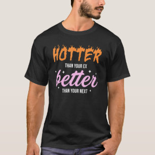 Hotter Than Your Ex Better Than Your Next Funny Bo T-Shirt