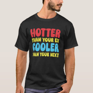 Hotter Than Your Ex Cooler Than Your Next Funny Ad T-Shirt