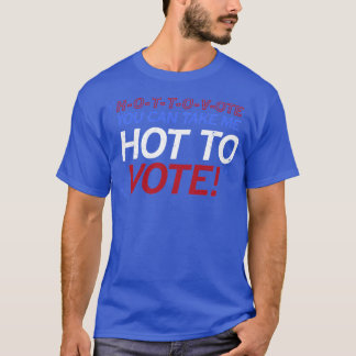 HOTTOVote You Can Take Me Hot To Vote T-Shirt