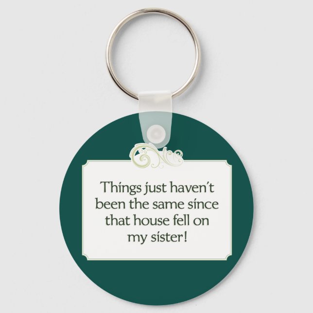 House Fell on My Sister. keychain (Front)