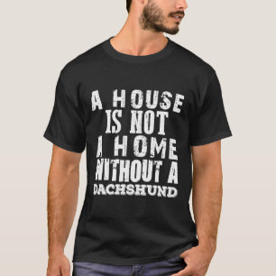House Is Not Home Without Dachshund T-Shirt