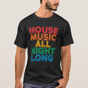 House Music All Night Long EDM DJ Dance Festival R T-Shirt
