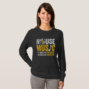 House Music If I Have To Explain It  T-Shirt