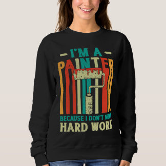 House Painter Decorator I'm A Painter Because I Do Sweatshirt