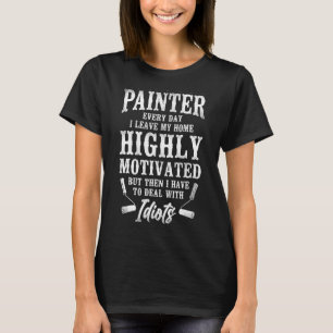House Painter Decorator Painter Every Day I Leave T-Shirt