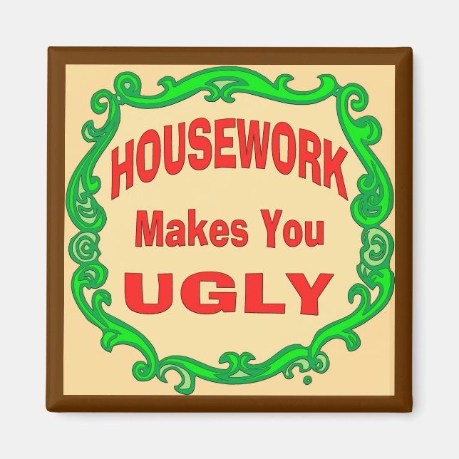 House Work Makes You Ugly Magnet (Front)