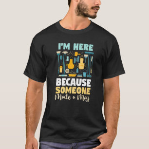Housekeeping I'm Here Because Someone Made A Mess T-Shirt
