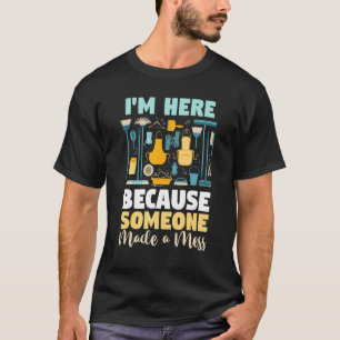 Housekeeping I'm Here Because Someone Made A Mess T-Shirt