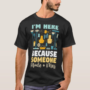 Housekeeping  I'm Here Because Someone Made A Mess T-Shirt