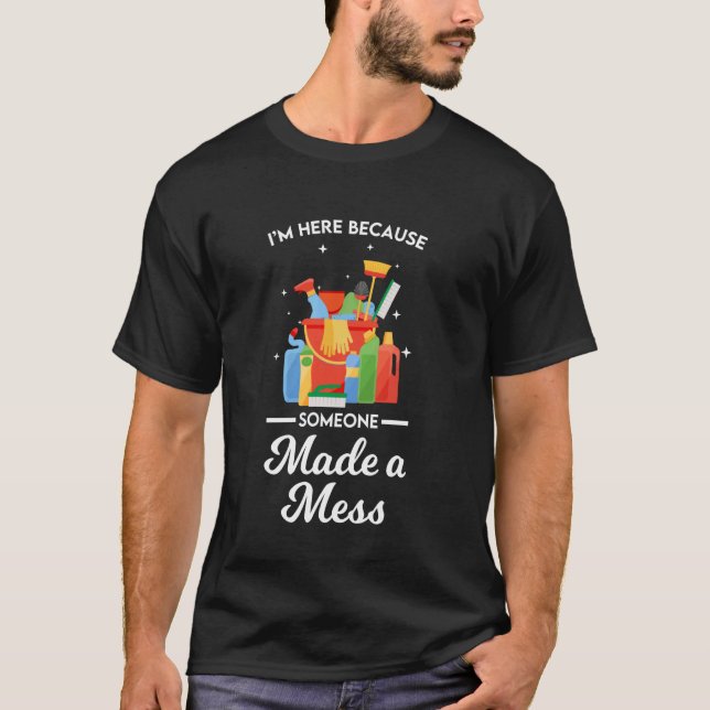 Housekeeping I'm Here Because Someone Made Mess Ho T-Shirt (Front)