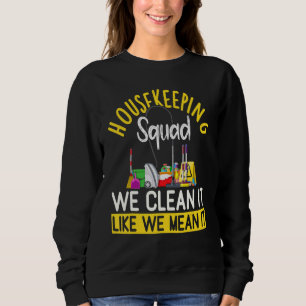 Housekeeping Squad We Clean It Like We Mean It Hou Sweatshirt