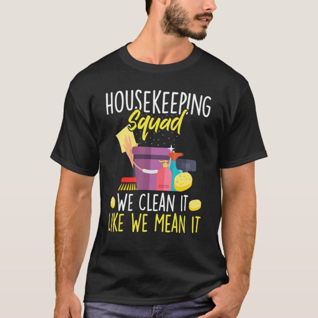 Housekeeping Squad We Clean It Like We Mean It Hou T-Shirt (Front)