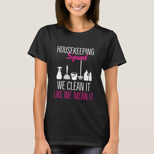Housekeeping Squad We Clean it Like We Mean it T-Shirt (Front)