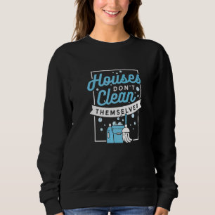 Houses Don't Clean Themselves Artwork For A House  Sweatshirt