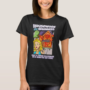 Housework For Beginners How to Finish Housework i T-Shirt