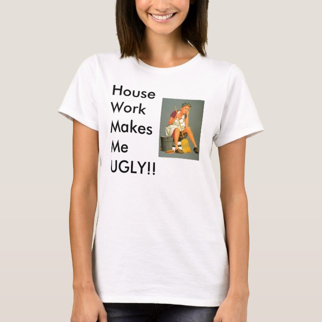 Housework makes you UGLY!!! T-Shirt (Front)