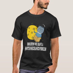Houston Cat Problem Quantum Mechanics Science Phys T-Shirt