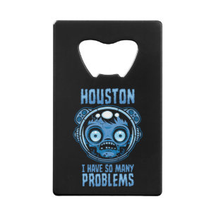 Houston I Have So Many Problems Astronaut