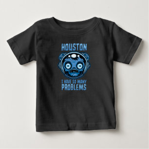 Houston I Have So Many Problems Astronaut Baby T-Shirt