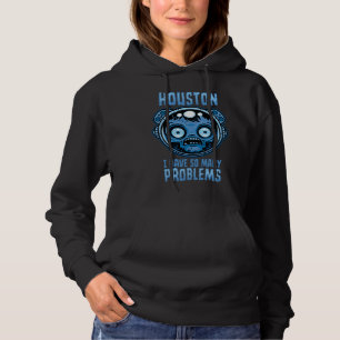 Houston I Have So Many Problems Astronaut Hoodie