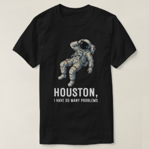 Houston I Have So Many Problems Astronaut T-Shirt