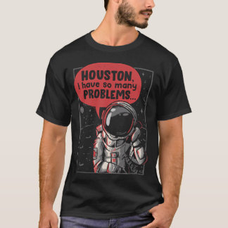 Houston I Have So Many Problems Funny Astronaut T-Shirt