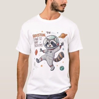 Houston, I Have So Many Problems: Racoon Astronau T-Shirt