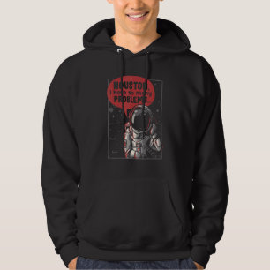Houston I Have So Many Problems Rocket Moon  Astro Hoodie