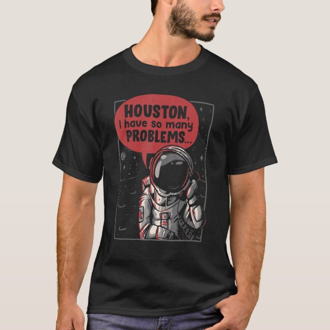 Houston I Have So Many Problems Rocket Moon  Astro T-Shirt (Front)