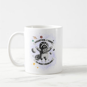 Houston, I Have So Many Problems - Space Racoon Coffee Mug