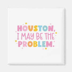 Houston I may be the problem Magnet