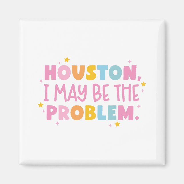Houston I may be the problem  Magnet (Front)