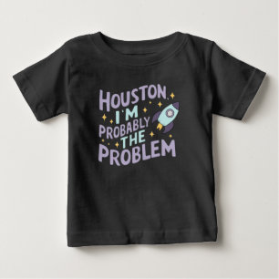 Houston, I'm Probably the Problem Baby T-Shirt