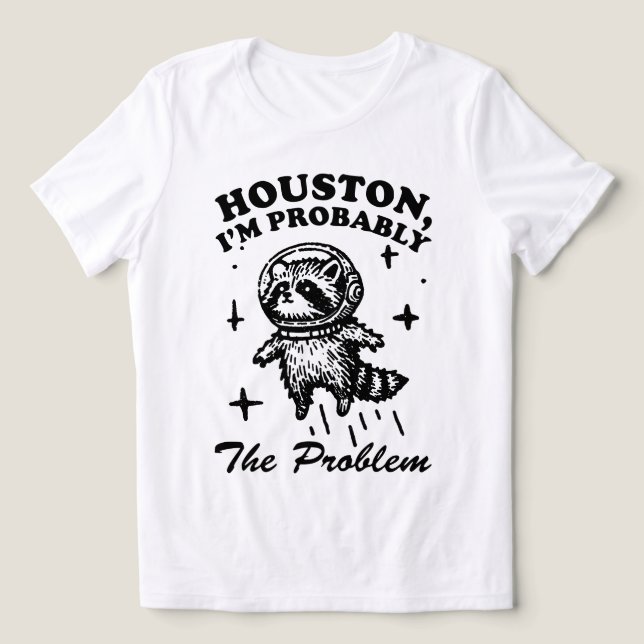 Houston I'm Probably The Problem Funny Space Racco Tri-Blend Shirt (Design Front)