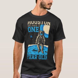 Houston We Have A 1 Year Old Happy 1st Birthday As T-Shirt